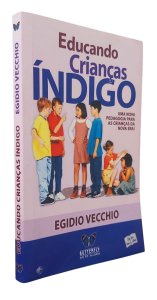 Educando Crianças Indigo. Uma Nova Pedagogia para As Crianças da Nova Era, Egidio Vecchio