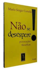Não se Desespere. Provocações Filosóficas, Mario Sergio Cortella