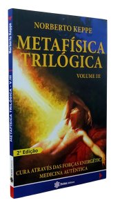 Metafísica Trilógica, Volume 3. Cura Através das Forças Energéticas Medicina Autêntica, Norberto Keppe