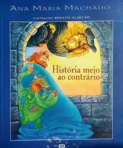 História Meio ao Contrário, Ana Maria Machado. Ilustrações Renato Alarcão