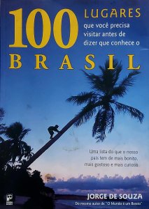 100 Lugares que Você Precisa Visitar Antes de Dizer que Conhece o Brasil, Jorge de Souza