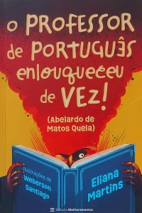 O Professor de Português Enlouqueceu de Vez, Abelardo de Matos Quela, Ilustrações de Weberson Santiago, Eliana Martins